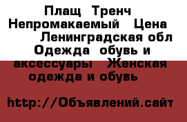 Плащ. Тренч. Непромакаемый › Цена ­ 800 - Ленинградская обл. Одежда, обувь и аксессуары » Женская одежда и обувь   